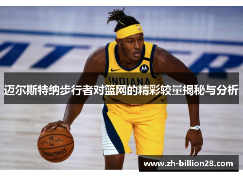 迈尔斯特纳步行者对篮网的精彩较量揭秘与分析