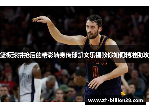 篮板球拼抢后的精彩转身传球凯文乐福教你如何精准助攻