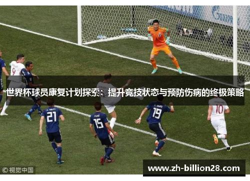 世界杯球员康复计划探索：提升竞技状态与预防伤病的终极策略