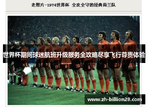 世界杯期间球迷航班升级服务全攻略尽享飞行尊贵体验