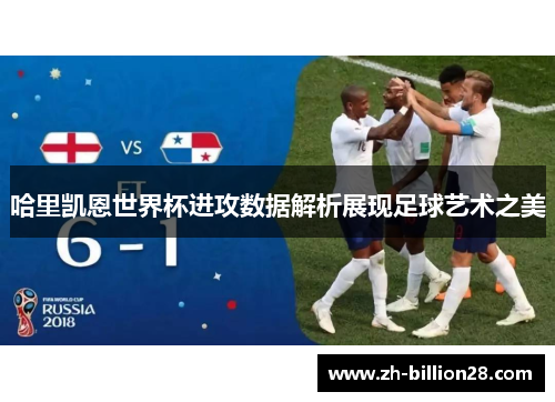 哈里凯恩世界杯进攻数据解析展现足球艺术之美