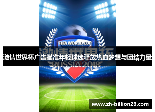 激情世界杯广告瞄准年轻球迷释放热血梦想与团结力量