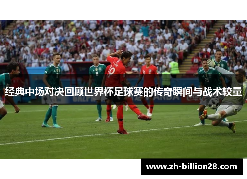 经典中场对决回顾世界杯足球赛的传奇瞬间与战术较量