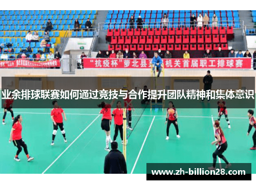 业余排球联赛如何通过竞技与合作提升团队精神和集体意识
