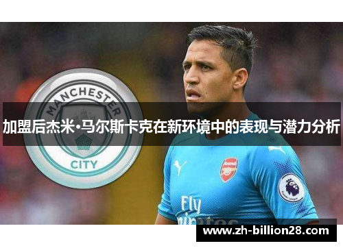 加盟后杰米·马尔斯卡克在新环境中的表现与潜力分析