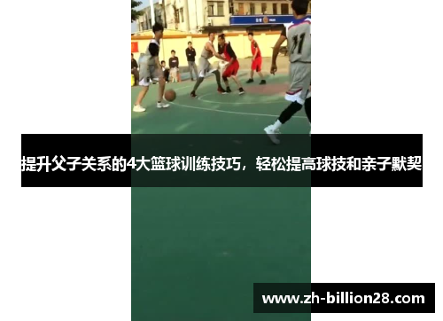 提升父子关系的4大篮球训练技巧，轻松提高球技和亲子默契