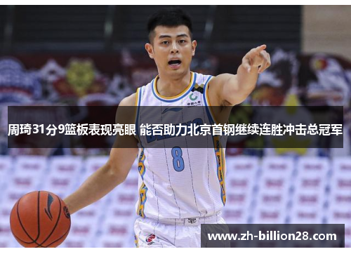 周琦31分9篮板表现亮眼 能否助力北京首钢继续连胜冲击总冠军