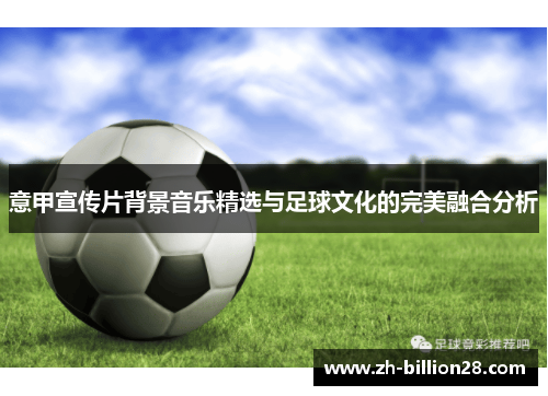 意甲宣传片背景音乐精选与足球文化的完美融合分析
